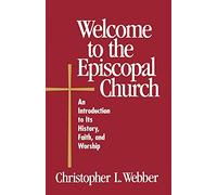 Welcome to the Episcopal Church: An Introduction to Its History, Faith, and Worship