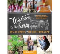 Welcome to the Farm: How-to Wisdom from The Elliott Homestead (The Homesteader's Guides)