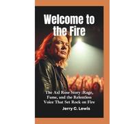 WELCOME TO THE FIRE: The Axl Rose Story-Rage, Fame, and the Relentless Voice That Set Rock on Fire