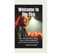 WELCOME TO THE FIRE: The Axl Rose Story-Rage, Fame, and the Relentless Voice That Set Rock on Fire