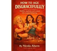 Welcome to the, How to Age Disgracefully Book.: Your hilarious survival guide to midlife, mayhem, and the boob that took down a cantaloupe.