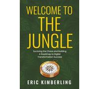 Welcome to the Jungle: Surviving the Chaos and Building a Roadmap to Digital Transformation Success