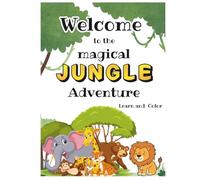 Welcome to the Magical Jungle Adventure: A kids Coloring Book: Fun and Easy Coloring Pages with Big Animals and Learning Age 4-10