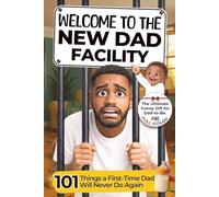 Welcome to The New Dad Facility: 101 Things a First-Time Dad Will Never Do Again: The Ultimate Funny Gift Book for a Dad-to-Be - A Hilarious Look at ... Who Want to Be Prepared for Fatherhood
