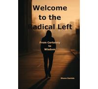 Welcome to the Radical Left: From Certainty to Wisdom