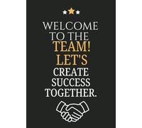 Welcome to the Team! Let's Create Success Together: Notebook - Journal | Motivational New Employee Gift for New Staff Members - Office Coworkers