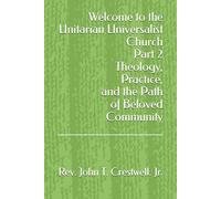 Welcome to the UU Church Part 2: Theology, Practice, and the Path of Beloved Community (Welcome to the Unitarian Universalist Church)