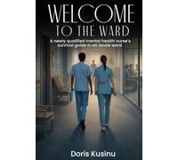 WELCOME TO THE WARD: A Newly Qualified Mental Health Nurse's Survival Guide in an Acute Ward