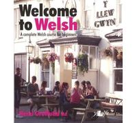 Welcome to Welsh: A Complete Welsh Course for Beginners: A 15-Part Welsh Course, Complete in One Volume, With Basic Dictionary