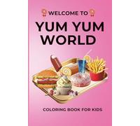 WELCOME TO YUM YUM WORLD - Yummy 31 Coloring Pages: Coloring Book For Kids