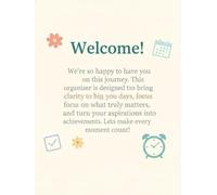 *Welcome!* We’re so happy to have you on this journey. This organizer is designed to bring clarity to your days, focus on what truly matters, and ... achievements. Let’s make every moment count!
