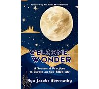 Welcome, Wonder: A Season of Practices to Curate an Awe-Filled Life