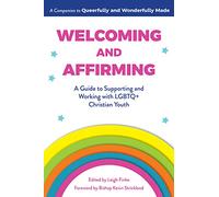 Welcoming and Affirming: A Guide to Supporting and Working with LGBTQ+ Christian Youth