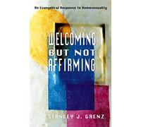 Welcoming but Not Affirming: An Evangelical Response to Homosexuality