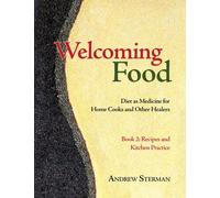 Welcoming Food, Book 2 : Recipes and Kitchen Practice: Diet as Medicine for Home Cooks and Other Healers