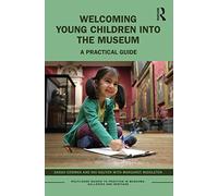 Welcoming Young Children into the Museum: A Practical Guide (Routledge Guides to Practice in Museums, Galleries and Heritage)