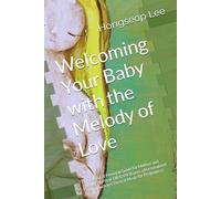 Welcoming Your Baby with the Melody of Love: A Classical Prenatal Guide for Mother and Baby [40-Year OB/GYN Shares a Personalized Approach to Classical Music for Pregnancy]