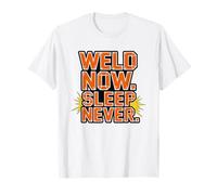 Weld Now Sleep Never Overworked Metal Worker Grind Welder No T-Shirt