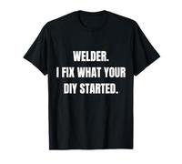 Welder I Fix What Your DIY Started Funny Trade Humor Gift T-Shirt