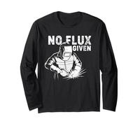 Welder Life Gift - Welding Welder No Flux Given Long Sleeve T-Shirt