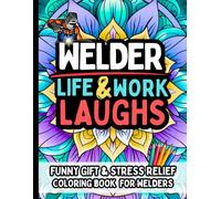 Welder Life & Laughs: Funny Gift Coloring Book for Welders: Hilarious Welding Quotes Relatable Humor & Stress-Relief for Metalworkers, Fabricators & Trade Professionals