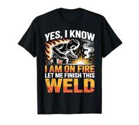 Welder Welding Yes I Know I Am On Fire Weld T-Shirt