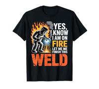 Welder Welding Yes I Know I Am On Fire Weld T-Shirt