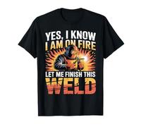 Welder Welding Yes I Know I Am On Fire Weld T-Shirt