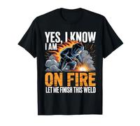 Welder Welding Yes I Know I Am On Fire Weld T-Shirt