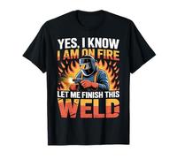 Welder Welding Yes I Know I Am On Fire Weld T-Shirt