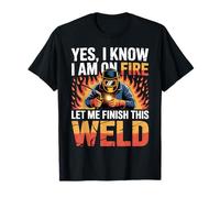 Welder Welding Yes I Know I Am On Fire Weld T-Shirt