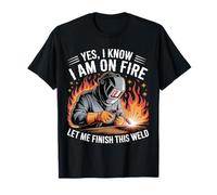 Welder Welding Yes I Know I Am On Fire Weld T-Shirt