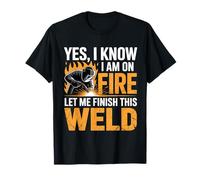 Welder Welding Yes I Know I Am On Fire Weld T-Shirt