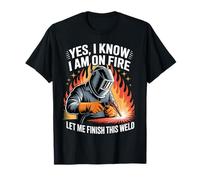 Welder Yes I Know I'm On Fire Let Me Finish This Weld T-Shirt