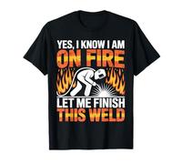 Welder Yes I Know I'm On Fire Let Me Finish This Weld T-Shirt