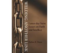Welding Another Link: Latter-day Saint Essays on Faith and Intellect