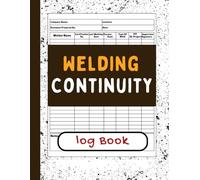 Welding Continuity Log Book: Work Activity and Qualification Record Book for Tracking Jobs, Processes, and Certification History