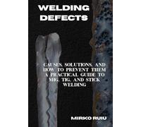 WELDING DEFECTS: Causes, Solutions, and How to Prevent Them A Practical Guide to MIG, TIG, and Stick Welding (Welder’s Library)
