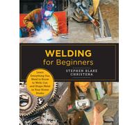 Welding for Beginners : Learn Everything You Need to Know to Weld, Cut, and Shape Metal in Your Home Studio