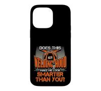 Welding Hood Make Me Look Smarter Than You Welder Pride Case for iPhone 14 Pro Max