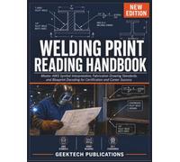 WELDING PRINT READING HANDBOOK: Master AWS Symbol Interpretation, Fabrication Drawing Standards, and Blueprint Decoding for Certification and Career Success