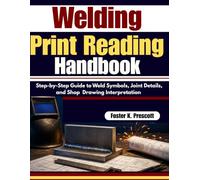 Welding Print Reading Handbook: Step-by-Step Guide to Weld Symbols, Joint Details, and Shop Drawing Interpretation