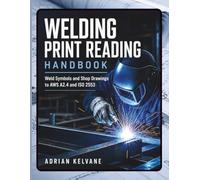 WELDING PRINT READING HANDBOOK: Weld Symbols and Shop Drawings to AWS A2.4 and ISO 2553