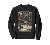 Welding We Fix What Your Husband Broke Sweatshirt
