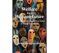 Welfare for a Humane Future : Moving Beyond the Welfare State of Racial Capitalism