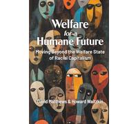 Welfare for a Humane Future: Moving Beyond the Welfare State of Racial Capitalism