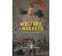 Welfare for Markets: A Global History of Basic Income (The Life of Ideas)