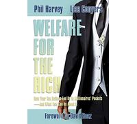 Welfare for the Rich: How Your Tax Dollars End Up in Millionaires' Pockets--And What You Can Do about It