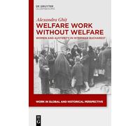 Welfare Work Without Welfare: Women and Austerity in Interwar Bucharest: 22 (Work in Global and Historical Perspective, 22)