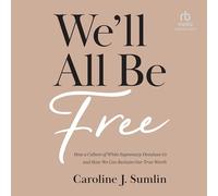 We'll All Be Free: How a Culture of White Supremacy Devalues Us and How We Can Reclaim Our True Worth